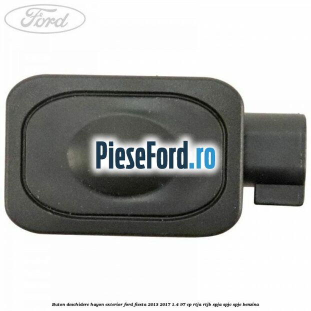 Buton deschidere hayon exterior Ford Fiesta 2013-2017 1.4 97 cp RTJA, RTJB, SPJA, SPJC, SPJE benzina