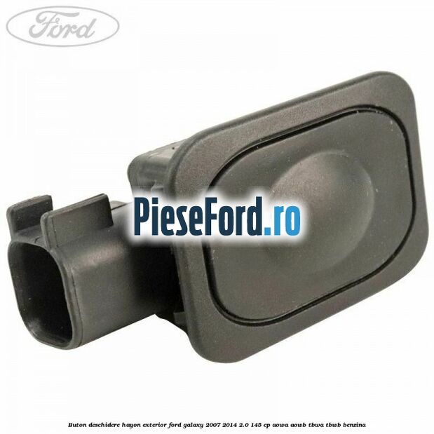 Buton deschidere hayon exterior Ford Galaxy 2007-2014 2.0 145 cp AOWA, AOWB, TBWA, TBWB benzina