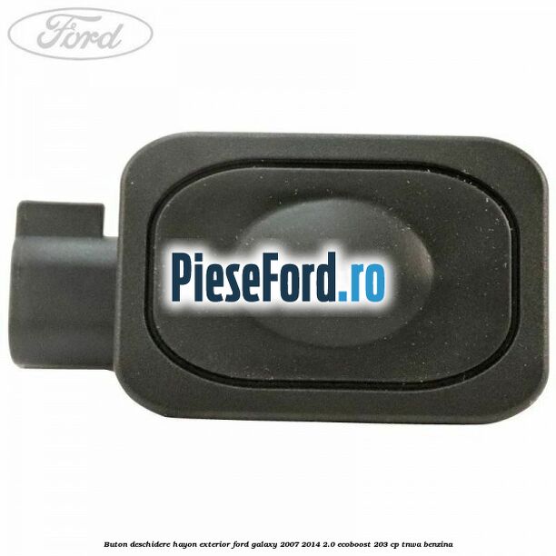 Buton deschidere hayon exterior Ford Galaxy 2007-2014 2.0 EcoBoost 203 cp TNWA benzina