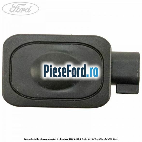 Buton deschidere hayon exterior Ford Galaxy 2015-2023 2.0 TDCi 4x4 150 cp Buton deschidere hayon exterior Ford Galaxy 2015-2023 2.0 TDCi 4x4 150 cp T7CI, T7CJ, T7CL diesel