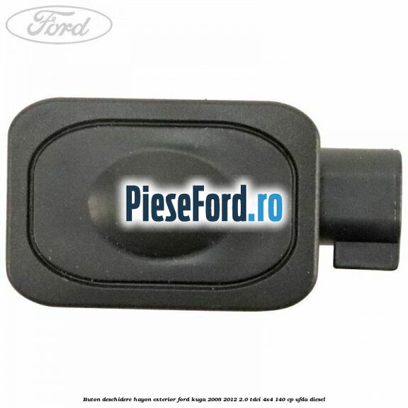 Buton deschidere hayon exterior Ford Kuga 2008-2012 2.0 TDCI 4x4 140 cp UFDA diesel
