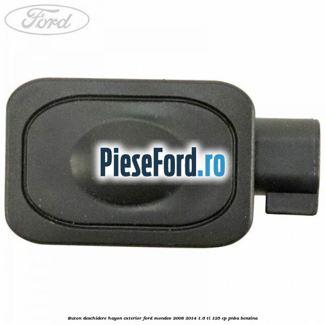 Buton deschidere hayon exterior Ford Mondeo 2008-2014 1.6 Ti 125 cp PNBA benzina