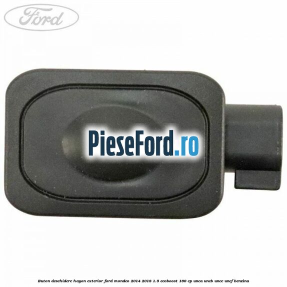 Buton deschidere hayon exterior Ford Mondeo 2014-2018 1.5 EcoBoost 160 cp UNCA, UNCB, UNCE, UNCF benzina