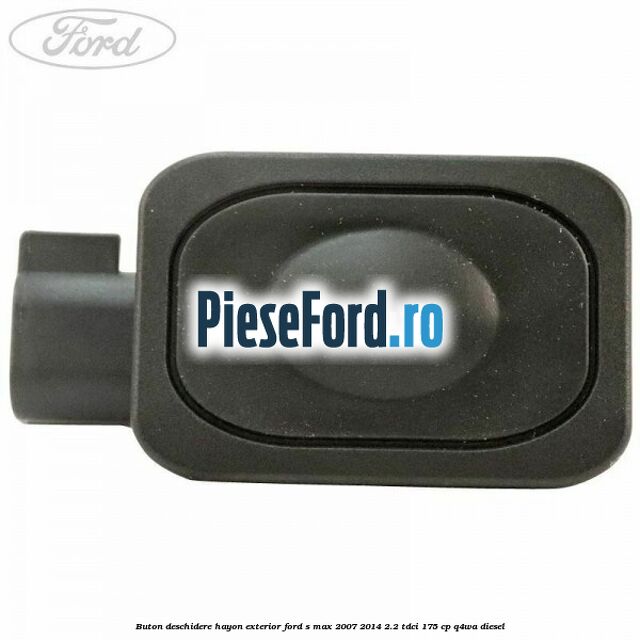 Buton deschidere hayon exterior Ford S-Max 2007-2014 2.2 TDCi 175 cp Q4WA diesel