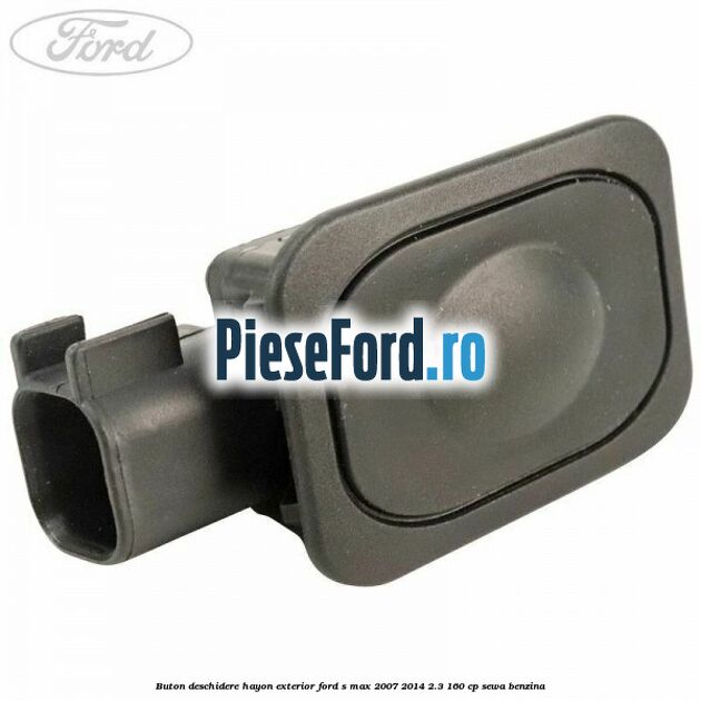 Buton deschidere hayon exterior Ford S-Max 2007-2014 2.3 160 cp SEWA benzina