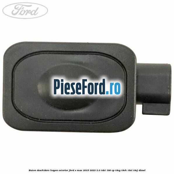 Buton deschidere hayon exterior Ford S-Max 2015-2023 2.0 TDCi 180 cp T8CG, T8CH, T8CI, T8CJ diesel