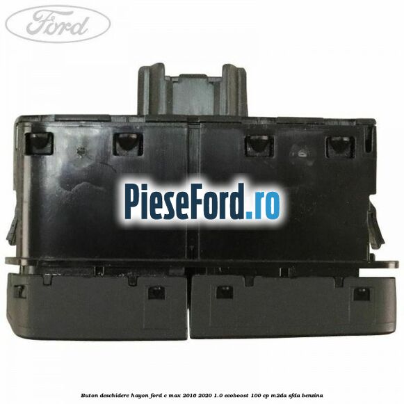 Buton deschidere hayon Ford C-Max 2016-2020 1.0 EcoBoost 100 cp M2DA, SFDA benzina