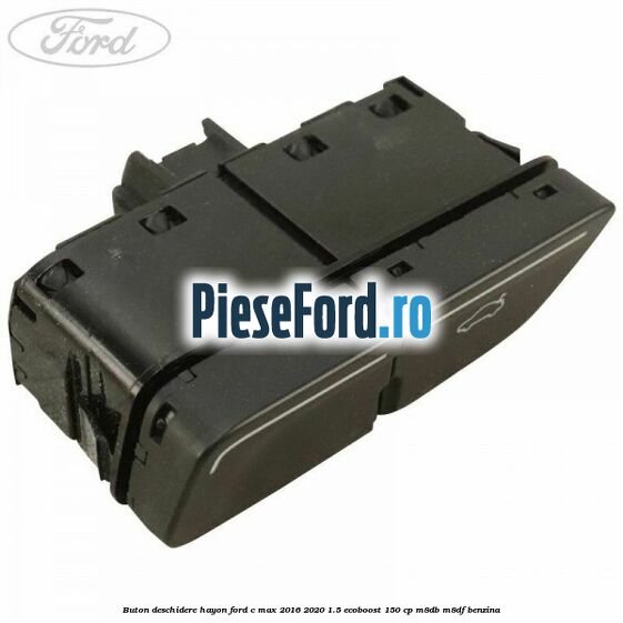 Buton deschidere hayon Ford C-Max 2016-2020 1.5 EcoBoost 150 cp M8DB, M8DF benzina