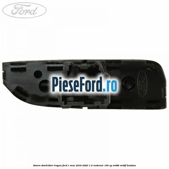 Buton deschidere hayon Ford C-Max 2016-2020 1.5 EcoBoost 150 cp M8DB, M8DF benzina