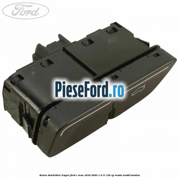 Buton deschidere hayon Ford C-Max 2016-2020 1.6 Ti 120 cp MUDA, MUDD benzina