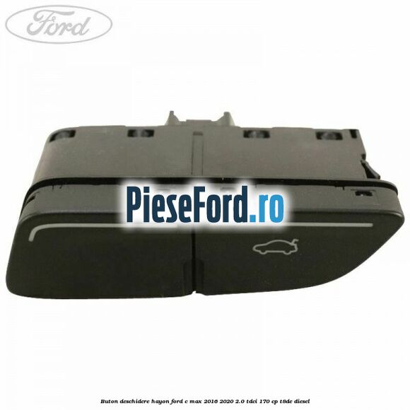 Buton deschidere hayon Ford C-Max 2016-2020 2.0 TDCi 170 cp T8DE diesel