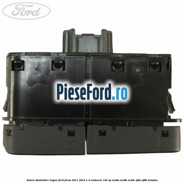 Buton deschidere hayon Ford Focus 2011-2014 1.0 EcoBoost 100 cp M2DA, M2DB, M2DC, SFDA, SFDB benzina