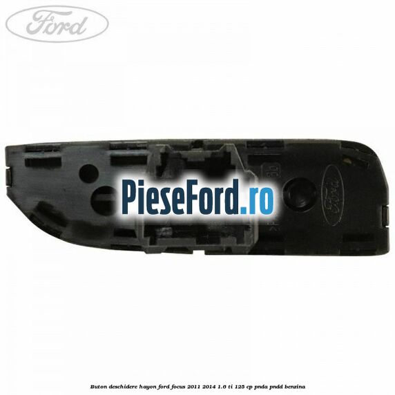 Buton deschidere hayon Ford Focus 2011-2014 1.6 Ti 125 cp Buton deschidere hayon Ford Focus 2011-2014 1.6 Ti 125 cp PNDA, PNDD benzina