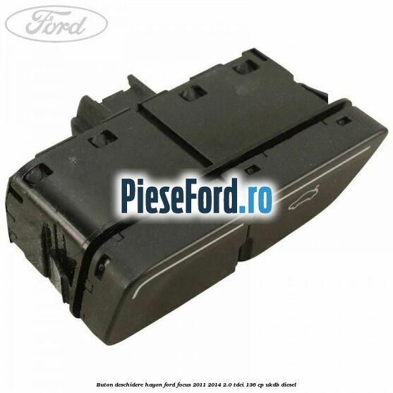 Buton deschidere hayon Ford Focus 2011-2014 2.0 TDCi 136 cp UKDB diesel