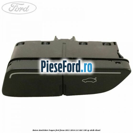 Buton deschidere hayon Ford Focus 2011-2014 2.0 TDCi 136 cp UKDB diesel