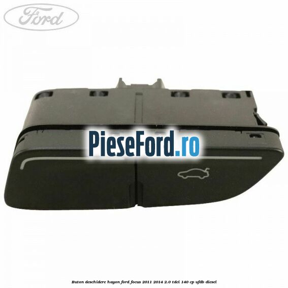 Buton deschidere hayon Ford Focus 2011-2014 2.0 TDCi 140 cp UFDB diesel