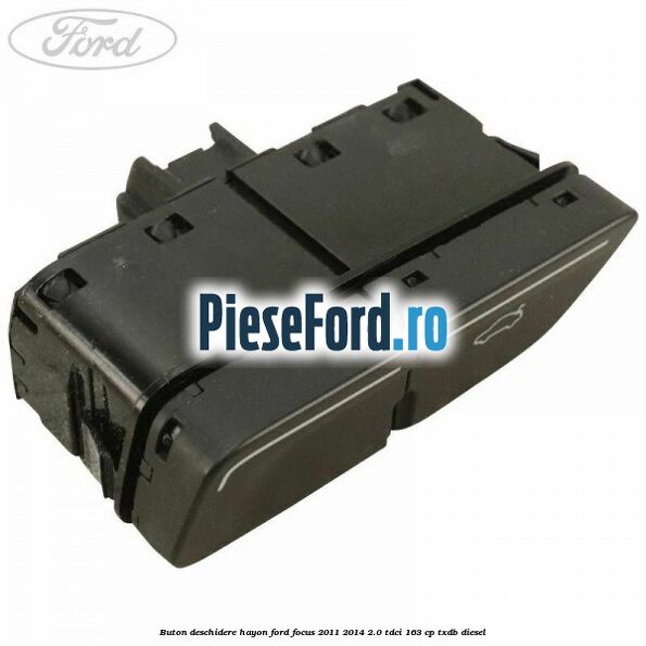 Buton deschidere hayon Ford Focus 2011-2014 2.0 TDCi 163 cp TXDB diesel