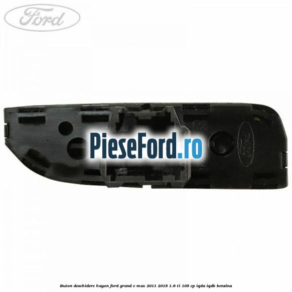 Buton deschidere hayon Ford Grand C-Max 2011-2015 1.6 Ti 105 cp IQDA, IQDB benzina