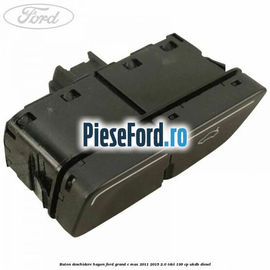 Buton deschidere hayon Ford Grand C-Max 2011-2015 2.0 TDCi 136 cp Buton deschidere hayon Ford Grand C-Max 2011-2015 2.0 TDCi 136 cp UKDB diesel
