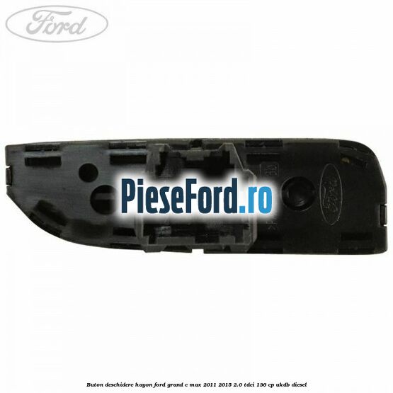 Buton deschidere hayon Ford Grand C-Max 2011-2015 2.0 TDCi 136 cp Buton deschidere hayon Ford Grand C-Max 2011-2015 2.0 TDCi 136 cp UKDB diesel