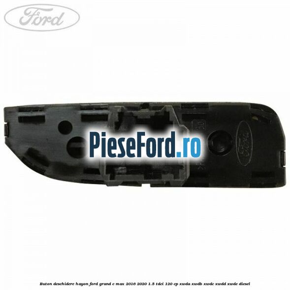 Buton deschidere hayon Ford Grand C-Max 2016-2020 1.5 TDCi 120 cp Buton deschidere hayon Ford Grand C-Max 2016-2020 1.5 TDCi 120 cp XWDA, XWDB, XWDC, XWDD, XWDE diesel