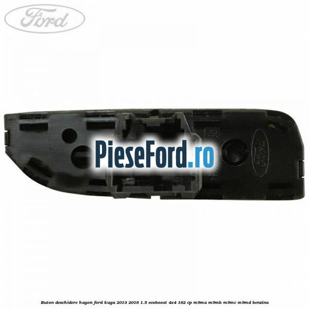 Buton deschidere hayon Ford Kuga 2013-2016 1.5 EcoBoost 4x4 182 cp M9MA, M9MB, M9MC, M9MD benzina