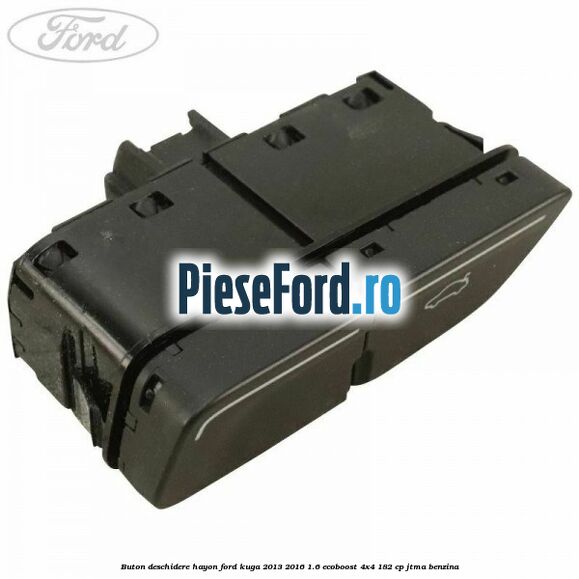 Buton deschidere hayon Ford Kuga 2013-2016 1.6 EcoBoost 4x4 182 cp JTMA benzina
