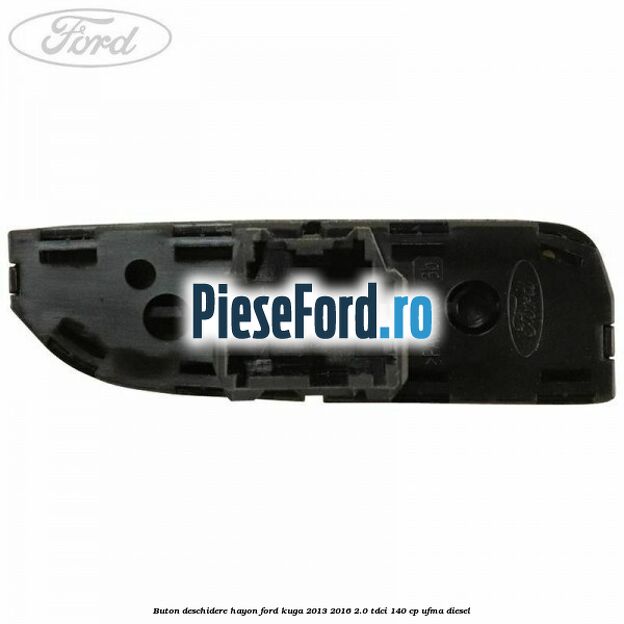 Buton deschidere hayon Ford Kuga 2013-2016 2.0 TDCi 140 cp UFMA diesel