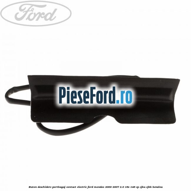 Buton deschidere portbagaj contact electric Ford Mondeo 2000-2007 2.0 16V 146 cp CJBA, CJBB benzina