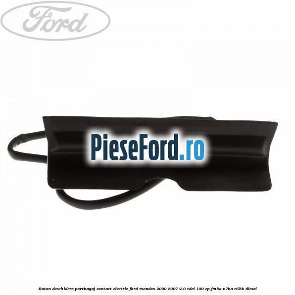 Buton deschidere portbagaj contact electric Ford Mondeo 2000-2007 2.0 TDCi 130 cp Buton deschidere portbagaj contact electric Ford Mondeo 2000-2007 2.0 TDCi 130 cp FMBA, N7BA, N7BB diesel