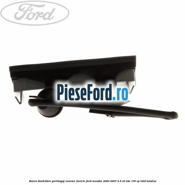 Buton deschidere portbagaj contact electric Ford Mondeo 2000-2007 2.5 V6 24V 170 cp Buton deschidere portbagaj contact electric Ford Mondeo 2000-2007 2.5 V6 24V 170 cp LCBD benzina
