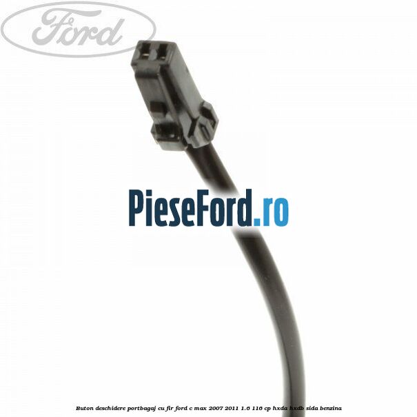 Buton deschidere portbagaj cu fir Ford C-Max 2007-2011 1.6 116 cp HXDA, HXDB, SIDA benzina