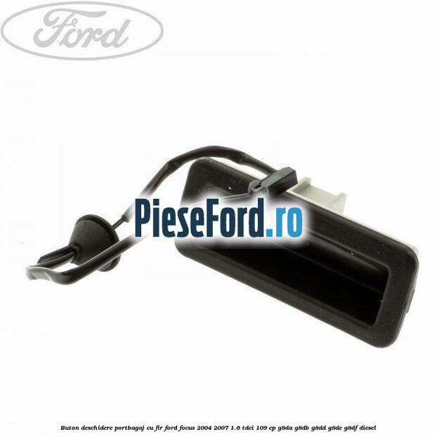 Buton deschidere portbagaj cu fir Ford Focus 2004-2007 1.6 TDCi 109 cp
