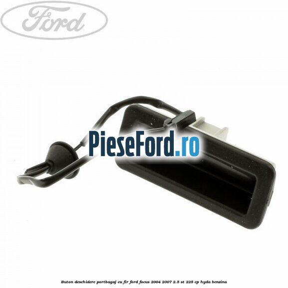 Buton deschidere portbagaj cu fir Ford Focus 2004-2007 2.5 ST 225 cp