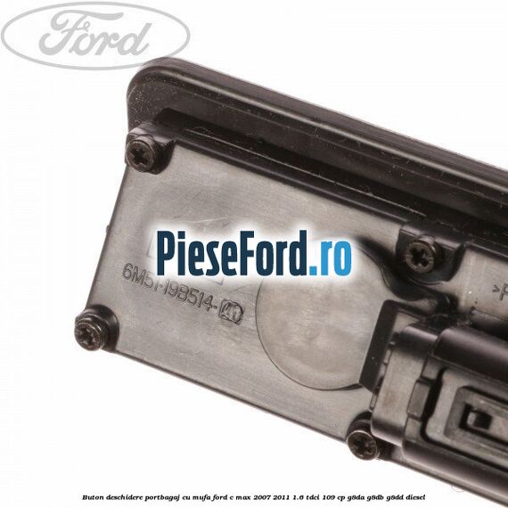 Buton deschidere portbagaj cu mufa Ford C-Max 2007-2011 1.6 TDCi 109 cp G8DA, G8DB, G8DD diesel