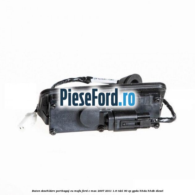 Buton deschidere portbagaj cu mufa Ford C-Max 2007-2011 1.6 TDCi 90 cp GPDA, HHDA, HHDB diesel