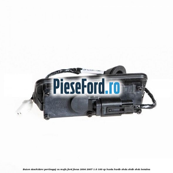 Buton deschidere portbagaj cu mufa Ford Focus 2004-2007 1.6 100 cp HWDA, HWDB, SHDA, SHDB, SHDC benzina