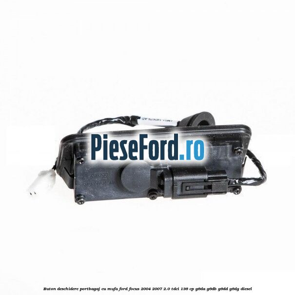 Buton deschidere portbagaj cu mufa Ford Focus 2004-2007 2.0 TDCi 136 cp G6DA, G6DB, G6DD, G6DG diesel