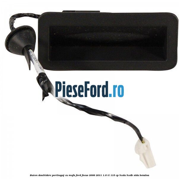 Buton deschidere portbagaj cu mufa Ford Focus 2008-2011 1.6 Ti 115 cp HXDA, HXDB, SIDA benzina