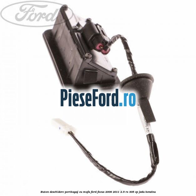 Buton deschidere portbagaj cu mufa Ford Focus 2008-2011 2.5 RS 305 cp JZDA benzina