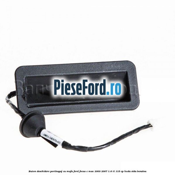 Buton deschidere portbagaj cu mufa Ford Focus C-Max 2003-2007 1.6 Ti 115 cp HXDA, SIDA benzina
