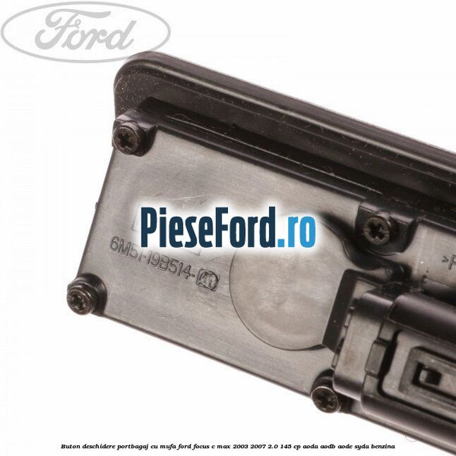 Buton deschidere portbagaj cu mufa Ford Focus C-Max 2003-2007 2.0 145 cp AODA, AODB, AODE, SYDA benzina