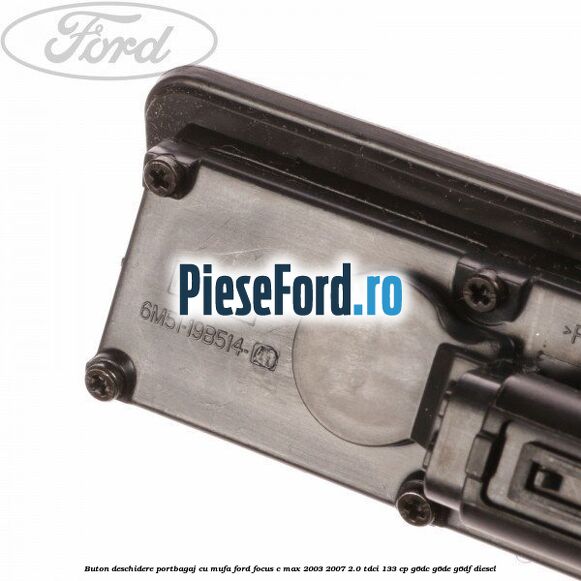 Buton deschidere portbagaj cu mufa Ford Focus C-Max 2003-2007 2.0 TDCi 133 cp Buton deschidere portbagaj cu mufa Ford Focus C-Max 2003-2007 2.0 TDCi 133 cp G6DC, G6DE, G6DF diesel