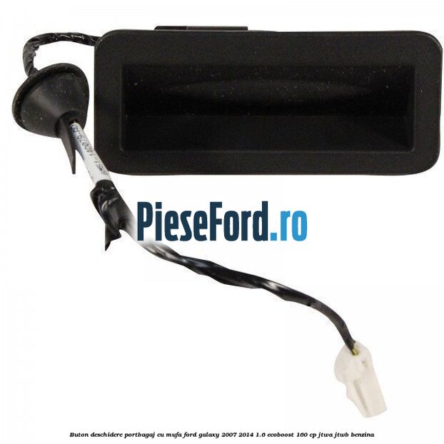 Buton deschidere portbagaj cu mufa Ford Galaxy 2007-2014 1.6 EcoBoost 160 cp