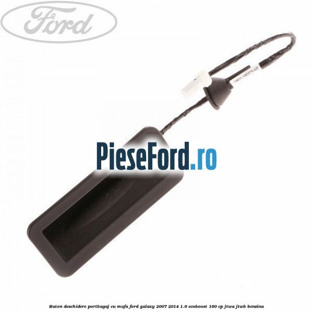 Buton deschidere portbagaj cu mufa Ford Galaxy 2007-2014 1.6 EcoBoost 160 cp JTWA, JTWB benzina