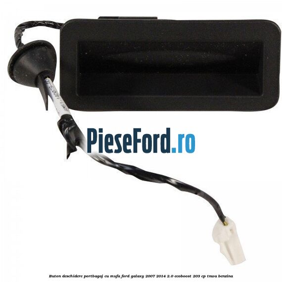 Buton deschidere portbagaj cu mufa Ford Galaxy 2007-2014 2.0 EcoBoost 203 cp TNWA benzina