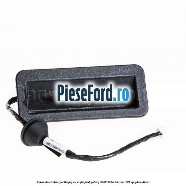 Buton deschidere portbagaj cu mufa Ford Galaxy 2007-2014 2.2 TDCi 175 cp Q4WA diesel