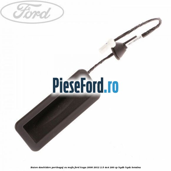 Buton deschidere portbagaj cu mufa Ford Kuga 2008-2012 2.5 4x4 200 cp HYDB, HYDC benzina