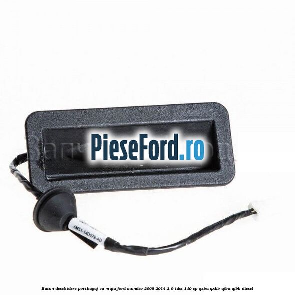 Buton deschidere portbagaj cu mufa Ford Mondeo 2008-2014 2.0 TDCi 140 cp QXBA, QXBB, UFBA, UFBB diesel