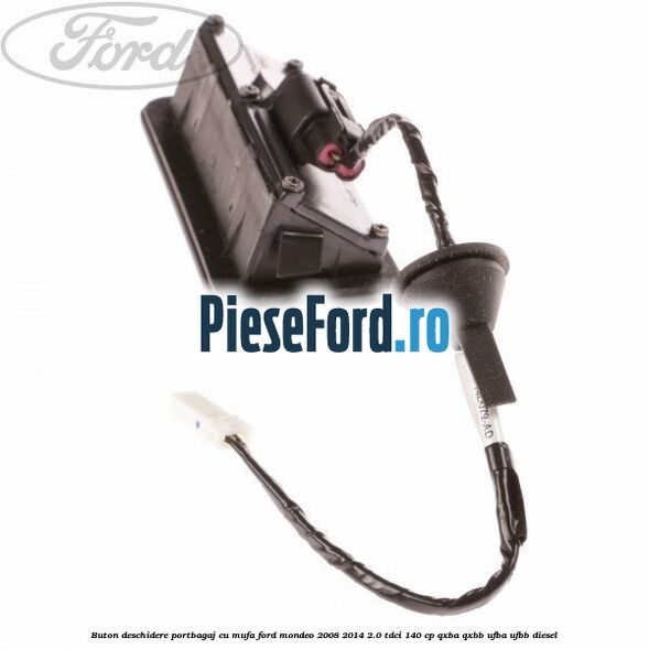 Buton deschidere portbagaj cu mufa Ford Mondeo 2008-2014 2.0 TDCi 140 cp QXBA, QXBB, UFBA, UFBB diesel